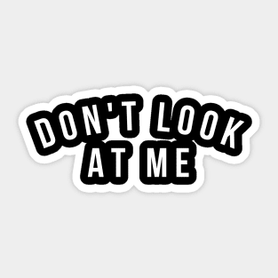 Don't Look At Me. Funny Sarcastic Antisocial Introvert Saying. White Sticker